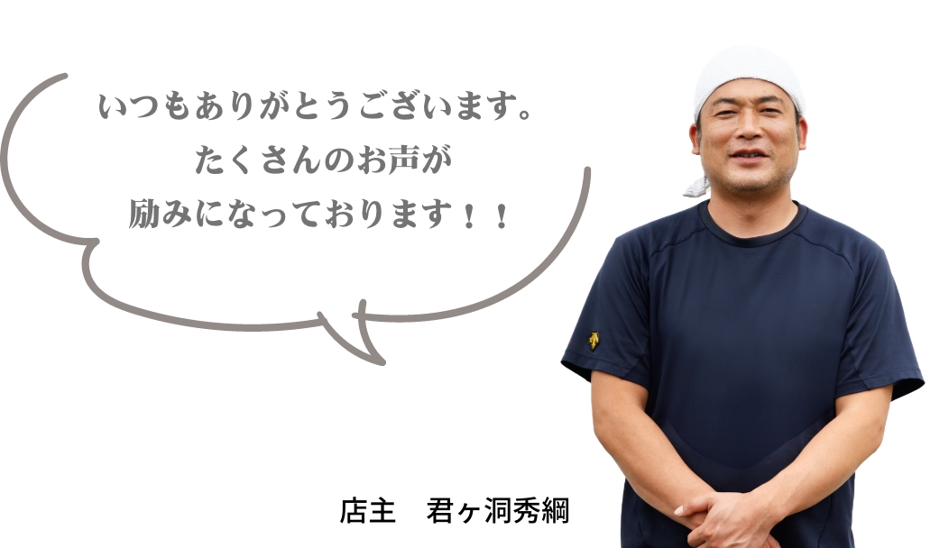 いつもありがとうございます。たくさんのお声が励みになっております！！店主　君ヶ洞秀綱